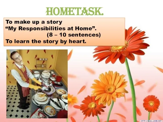 HOMETASK. To make up a story “My Responsibilities at Home”. (8 –