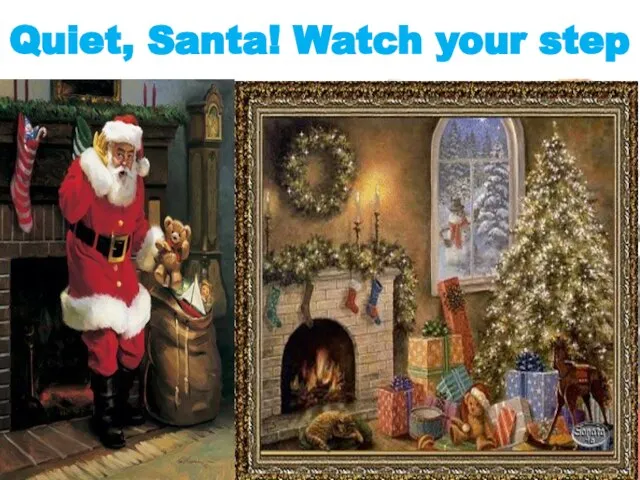 Quiet, Santa! Watch your step