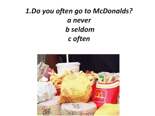 1.Do you often go to McDonalds? a never b seldom c often