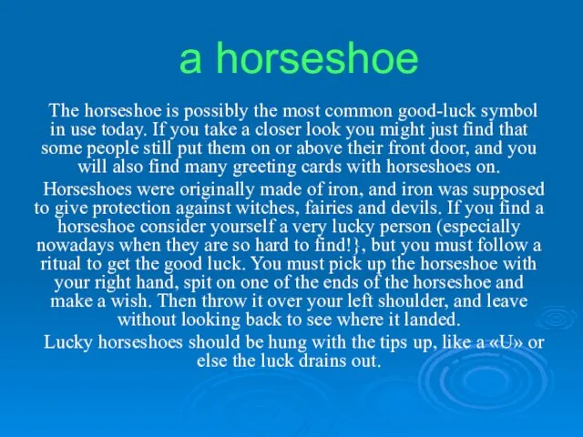 a horseshoe The horseshoe is possibly the most common good-luck symbol in