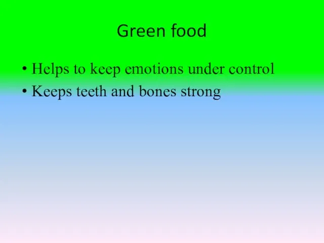 Green food Helps to keep emotions under control Keeps teeth and bones strong