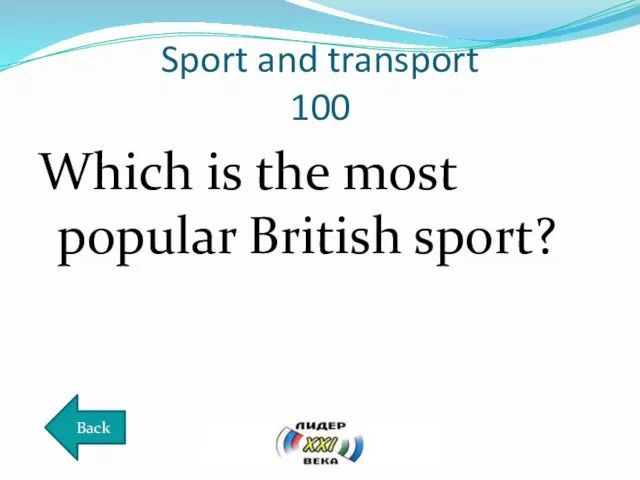 Sport and transport 100 Which is the most popular British sport? Back