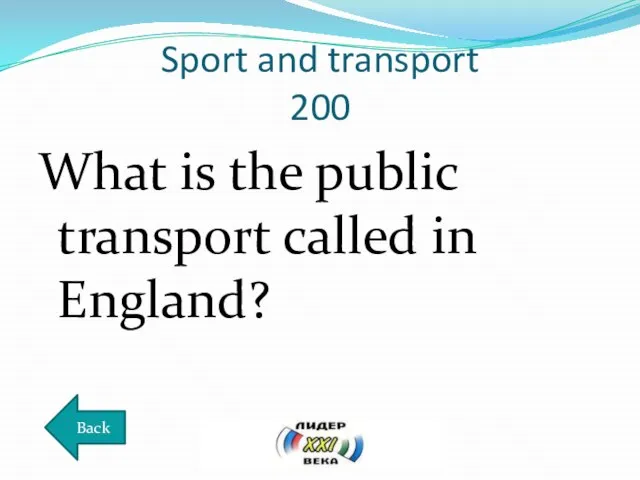 Sport and transport 200 What is the public transport called in England? Back