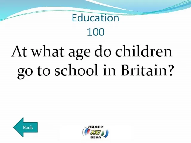 Education 100 At what age do children go to school in Britain? Back