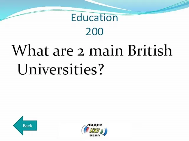 Education 200 What are 2 main British Universities? Back