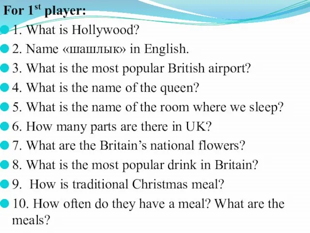 For 1st player: 1. What is Hollywood? 2. Name «шашлык» in English.