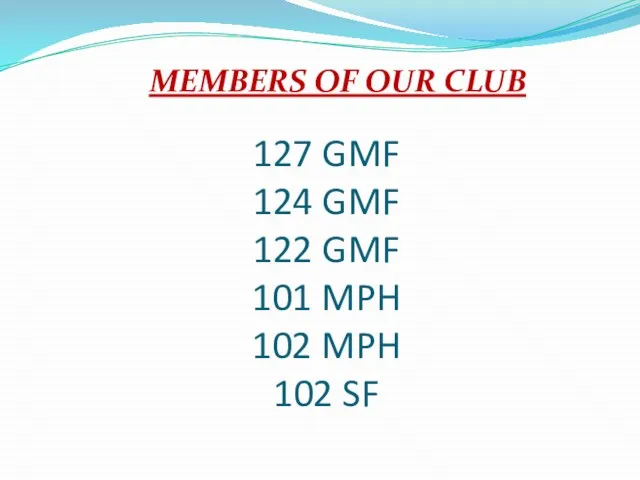 127 GMF 124 GMF 122 GMF 101 MPH 102 MPH 102 SF MEMBERS OF OUR CLUB