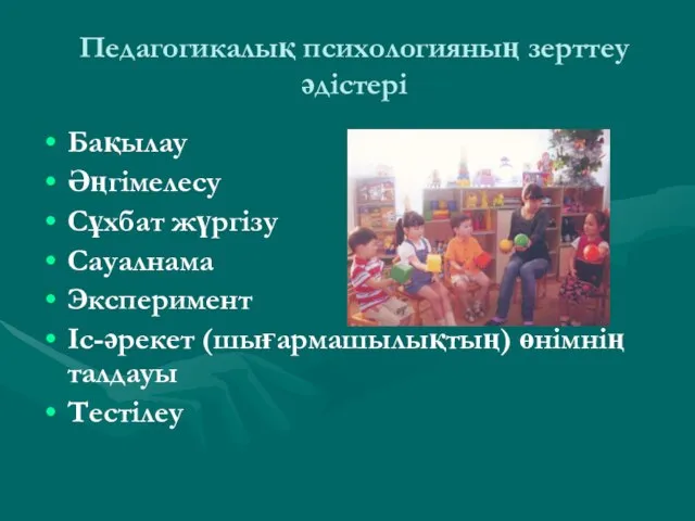 Педагогикалық психологияның зерттеу әдістері Бақылау Әңгімелесу Сұхбат жүргізу Сауалнама Эксперимент Іс-әрекет (шығармашылықтың) өнімнің талдауы Тестілеу