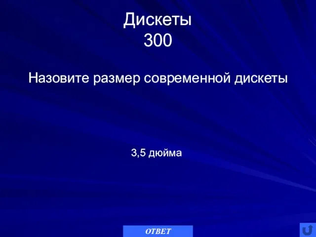 Дискеты 300 Назовите размер современной дискеты ОТВЕТ 3,5 дюйма