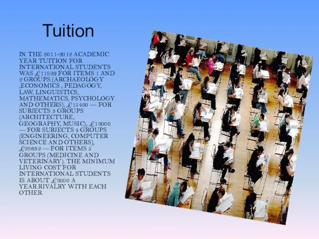 Tuition In the 2011-2012 academic year tuition for international students was £11829