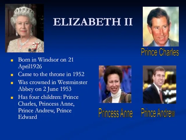 ELIZABETH II Born in Windsor on 21 April1926 Came to the throne