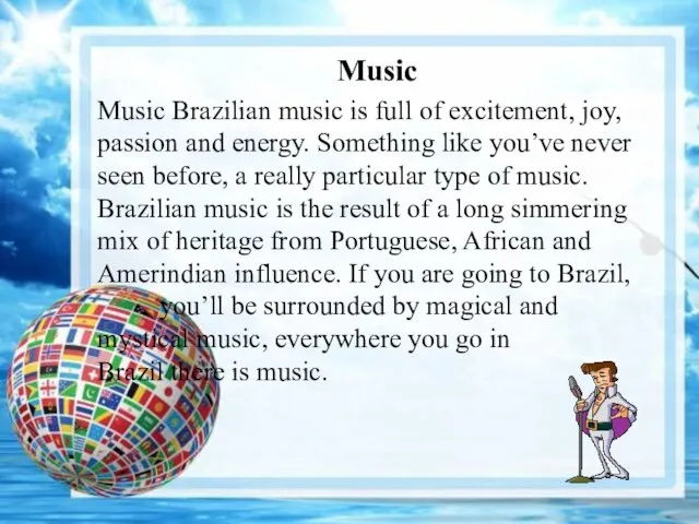 Music Music Brazilian music is full of excitement, joy, passion and energy.