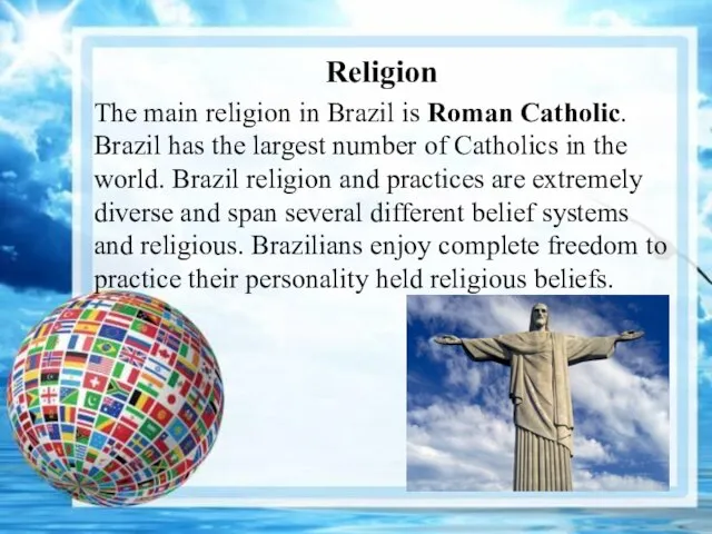 Religion The main religion in Brazil is Roman Catholic. Brazil has the