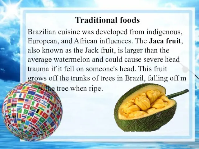 Traditional foods Brazilian cuisine was developed from indigenous, European, and African influences.