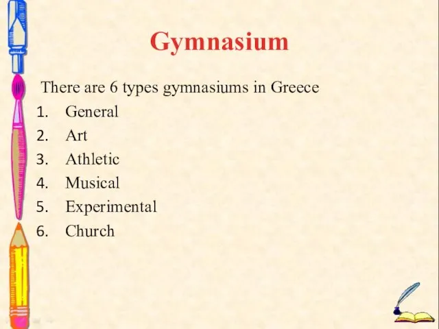 Gymnasium There are 6 types gymnasiums in Greece General Art Athletic Musical Experimental Church