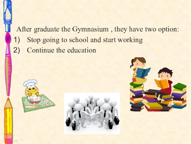 After graduate the Gymnasium , they have two option: Stop going to