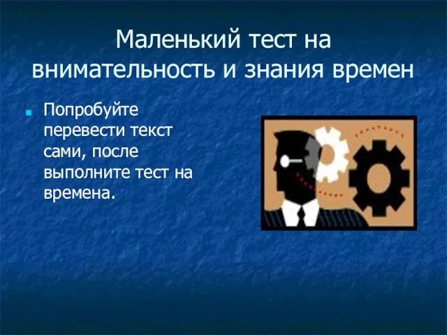 Маленький тест на внимательность и знания времен Попробуйте перевести текст сами, после выполните тест на времена.