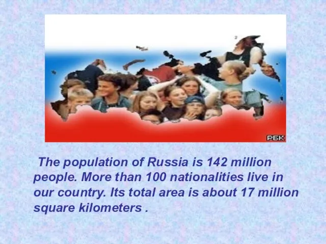 The population of Russia is 142 million people. More than 100 nationalities