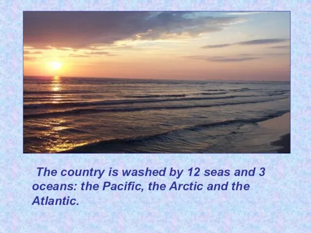 The country is washed by 12 seas and 3 oceans: the Pacific,