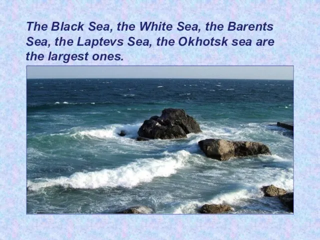 The Black Sea, the White Sea, the Barents Sea, the Laptevs Sea,