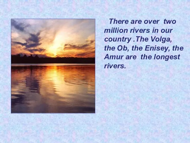 There are over two million rivers in our country .The Volga, the