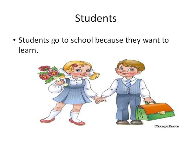 Students Students go to school because they want to learn.