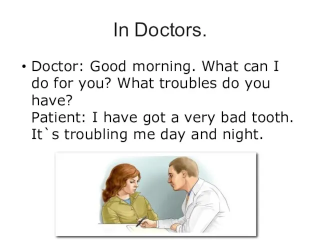 In Doctors. Doctor: Good morning. What can I do for you? What