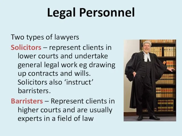 Legal Personnel Two types of lawyers Solicitors – represent clients in lower