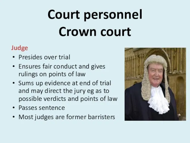 Court personnel Crown court Judge Presides over trial Ensures fair conduct and