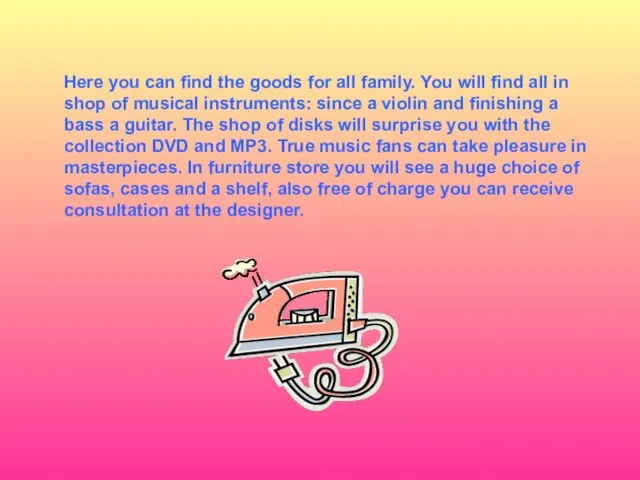 Here you can find the goods for all family. You will find