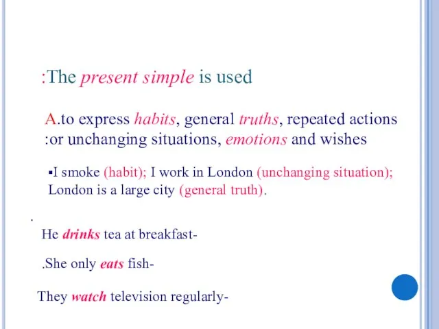 The present simple is used: A.to express habits, general truths, repeated actions