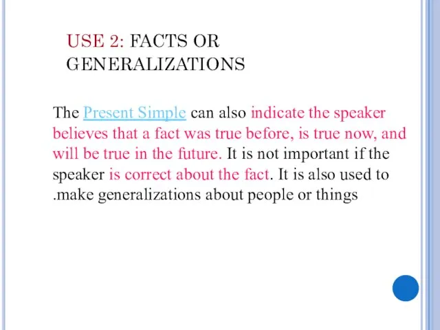 USE 2: FACTS OR GENERALIZATIONS The Present Simple can also indicate the