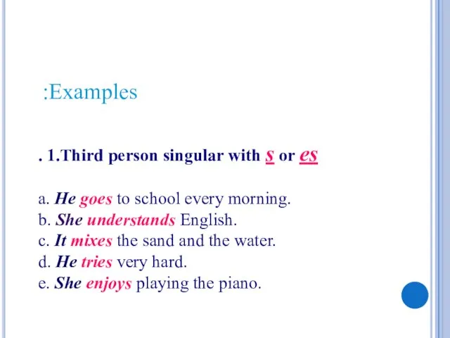 . 1.Third person singular with s or es a. He goes to