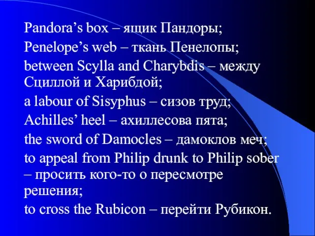 Pandora’s box – ящик Пандоры; Penelope’s web – ткань Пенелопы; between Scylla