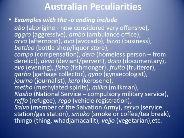 Australian Peculiarities Examples with the -o ending include abo (aborigine - now