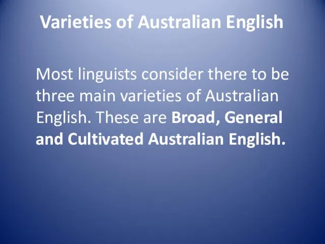 Varieties of Australian English Most linguists consider there to be three main