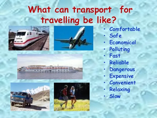 What can transport for travelling be like? Comfortable Safe Economical Polluting Fast