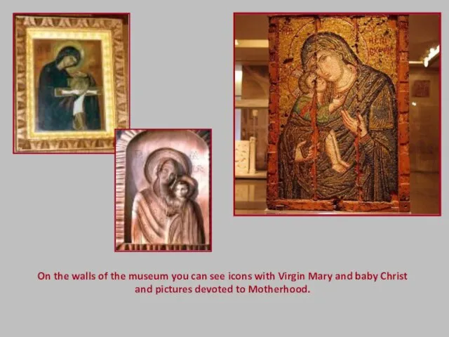 On the walls of the museum you can see icons with Virgin