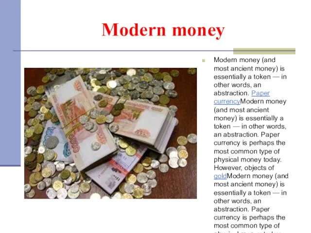 Modern money Modern money (and most ancient money) is essentially a token