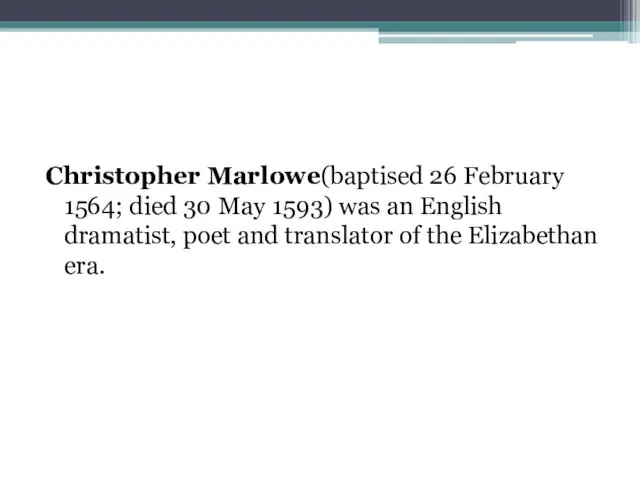 Christopher Marlowe(baptised 26 February 1564; died 30 May 1593) was an English