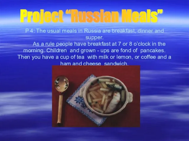 P 4: The usual meals in Russia are breakfast, dinner and supper.