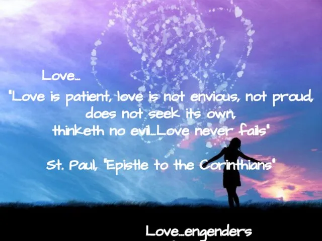 Love… “Love is patient, love is not envious, not proud, does not