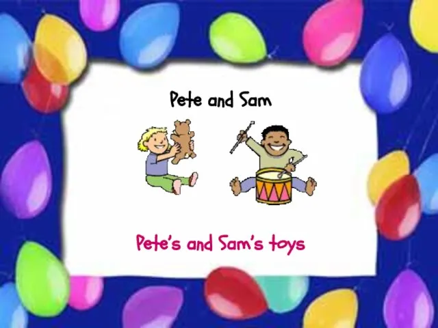 Possessive Case Pete and Sam Pete’s and Sam’s toys