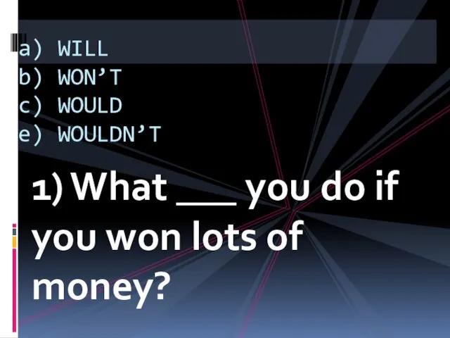 1) What ___ you do if you won lots of money? a)