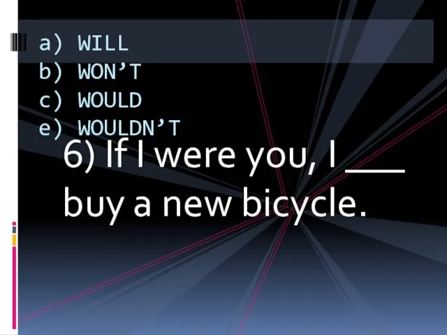 6) If I were you, I ___ buy a new bicycle. a)