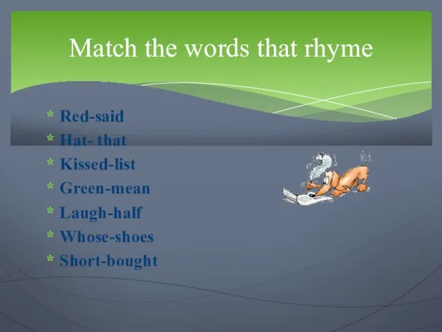 Red-said Hat- that Kissed-list Green-mean Laugh-half Whose-shoes Short-bought Match the words that rhyme