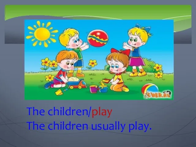 The children/play The children usually play.