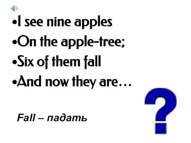 I see nine apples On the apple-tree; Six of them fall And