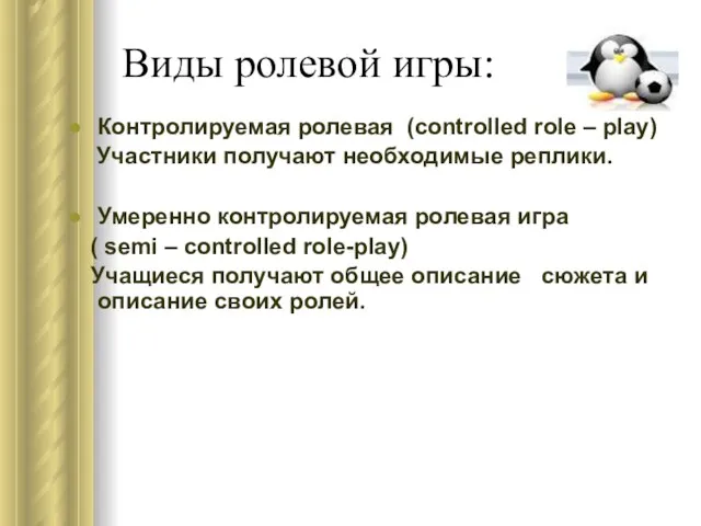 Виды ролевой игры: Контролируемая ролевая (controlled role – play) Участники получают необходимые