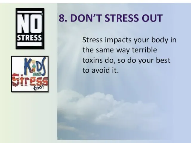 8. Don’t stress out Stress impacts your body in the same way